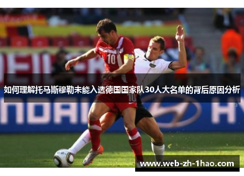 如何理解托马斯穆勒未能入选德国国家队30人大名单的背后原因分析 如何理解托马斯穆勒未能入选德国国家队30人大名单的背后原因分析