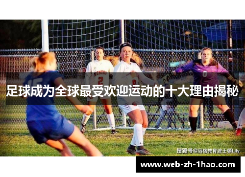 足球成为全球最受欢迎运动的十大理由揭秘