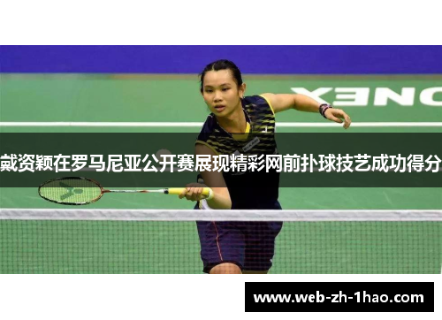 戴资颖在罗马尼亚公开赛展现精彩网前扑球技艺成功得分
