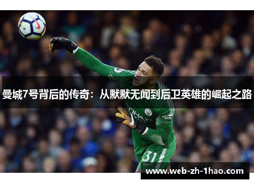 曼城7号背后的传奇:从默默无闻到后卫英雄的崛起之路 曼城7号背后的传奇:从默默无闻到后卫英雄的崛起之路