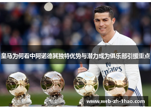 皇马为何看中阿诺德其独特优势与潜力成为俱乐部引援重点