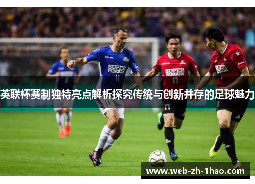 英联杯赛制独特亮点解析探究传统与创新并存的足球魅力