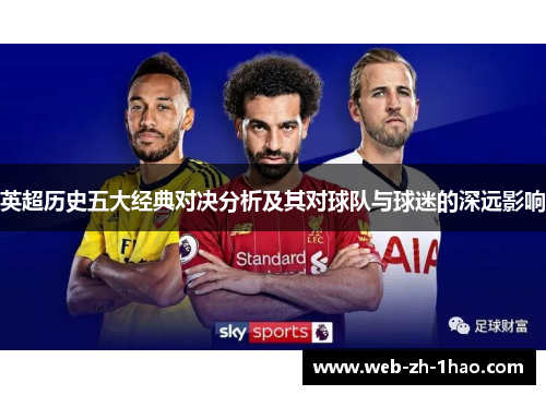英超历史五大经典对决分析及其对球队与球迷的深远影响 英超历史五大经典对决分析及其对球队与球迷的深远影响