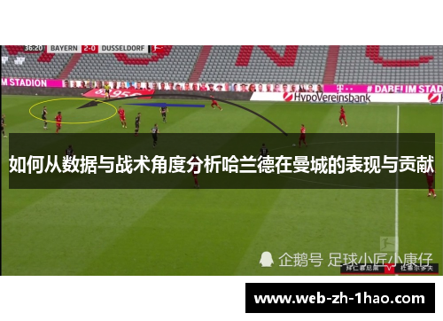 如何从数据与战术角度分析哈兰德在曼城的表现与贡献