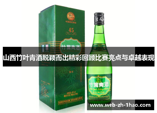 山西竹叶青酒脱颖而出精彩回顾比赛亮点与卓越表现