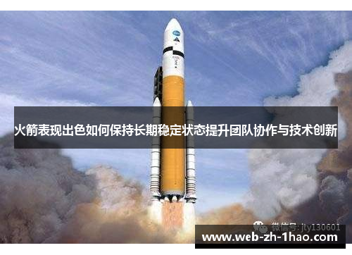 火箭表现出色如何保持长期稳定状态提升团队协作与技术创新