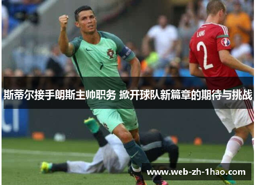 斯蒂尔接手朗斯主帅职务 掀开球队新篇章的期待与挑战 斯蒂尔接手朗斯主帅职务 掀开球队新篇章的期待与挑战
