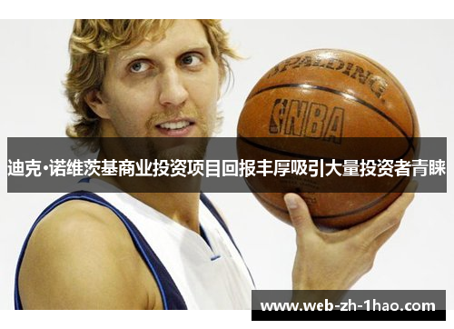 迪克·诺维茨基商业投资项目回报丰厚吸引大量投资者青睐 迪克·诺维茨基商业投资项目回报丰厚吸引大量投资者青睐
